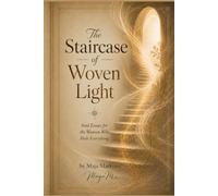 THE STAIRCASE OF WOVEN LIGHT: Soul Essay for the Woman Who Feels Everything