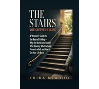 The Stairs You Stopped Taking: A Woman's Guide to the Fear of Falling - Why the World Gets Smaller After Seventy, What Actually Prevents a Fall, and How to Get Your Life Back