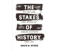 The Stakes Of History: On The Use And Abuse Of Jewish History For Life