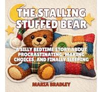 The Stalling Stuffed Bear: A Silly Bedtime Story About Procrastinating, Making Choices, and Finally Sleeping