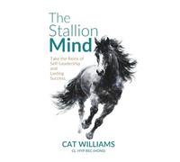 The Stallion Mind: Take the Reins of Self-Leadership and Lasting Success