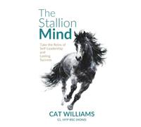 The Stallion Mind: Take the Reins of Self-Leadership and Lasting Success