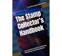 The Stamp Collector’s Handbook: Your Complete Guide to Collecting, Identifying, and Valuing Stamps