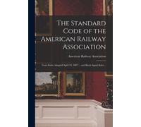 The Standard Code Of The American Railway Association: Train Rules Adopted April 14, 1887 ... And Block Signal Rules ..
