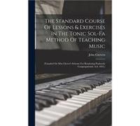 The Standard Course Of Lessons amp Exercises In The Tonic Solfa Method Of Teaching Music founded On Miss Glovers Scheme For Rendering Psalmody Congregatio John Curwen (Auteur)