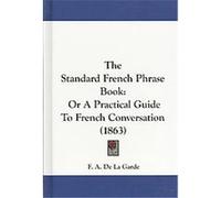 The Standard French Phrase Book F. A. De La Garde (Auteur)