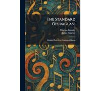 The Standard Operaglass: Detailed Plots of the Celebrated Operas