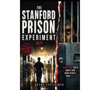 The Stanford Prison Experiment and the Terrifying Truth About How Good People Turn Evil: The Dark Side of Human Nature, Social Influence, and the Psychological Secrets of the Stanford Prison Study