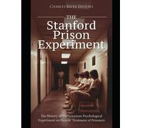 The Stanford Prison Experiment: The History Of The Notorious Psychological Experiment On Guards Treatment Of Prisoners