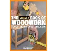 The Stanley Book of Woodworking: Tools / Techniques / Projects