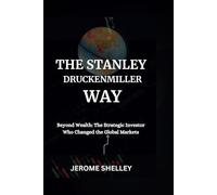 THE STANLEY DRUCKENMILLER WAY: Beyond Wealth: The Strategic Investor Who Changed the Global Markets