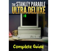 The Stanley Parable Ultra Deluxe : COMPLETE GUIDE: Best Tips, Tricks, Walkthroughs and Strategies to Become a Pro Player