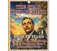 THE STAR AND BEYOND - Three Illustrated Visions by H.G. Wells.: Featuring The Star • The Remarkable Case of Davidson's Eyes • A Moonlight Fable