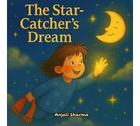 The Star-Catcher’s Dream: A Heartwarming Holiday Tale About Kindness, Wonder, and the Magic of Giving