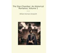 The Star-Chamber: An Historical Romance, Volume 1