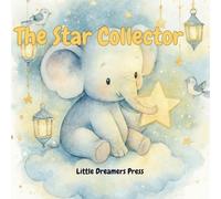 The Star Collector: A Magical Bedtime Story for Kids Ages 3-6 | Calming Sleep Tale with Cute Elephant Illustrations