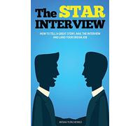 The STAR Interview: How to Tell a Great Story, Nail the Interview and Land your Dream Job