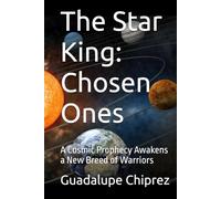 The Star King: Chosen Ones: A Cosmic Prophecy Awakens a New Breed of Warriors