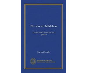 The star of Bethlehem: a sacred drama in five acts and a prelude