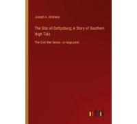 The Star Of Gettysburg; A Story Of Southern High Tide