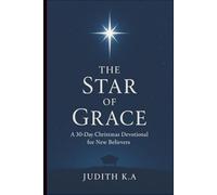 The Star of Grace: A 30-Day Christmas Devotional for New Believers: Encountering the Presence of Emmanuel