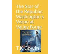 The Star of the Republic: Washington’s Vision at Valley Forge