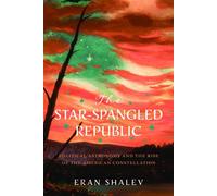 The Star-Spangled Republic Political Astronomy and the Rise of the American Constellation - Eran Shalev - University of Virginia Press - ebook (ePub) - Livre