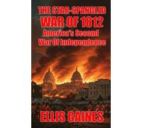 The Star-Spangled War Of 1812: America's Second War Of Independence