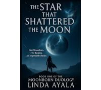 The Star that shattered the Moon: Book 1 of the MoonBorn Duology