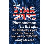 The Star Wars Phenomenon in Britain: The Blockbuster Impact and the Galaxy of Merchandise, 1977-1983