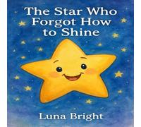 The Star Who Forgot How to Shine: A gentle bedtime story about believing in yourself