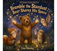 The Starborn Creatures Collection Bramble the Stardust Bear Shares His Space: A cozy picture book about sharing, kindness, and the joy of giving light to others