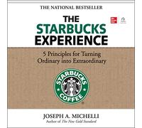The Starbucks Experience: 5 Principles for Turning Ordinary Into Extraordinary
