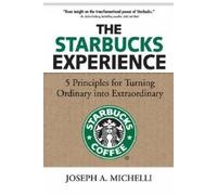 The Starbucks Experience: 5 Principles For Turning Ordinary Into Extraordinary