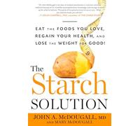 The Starch Solution: Eat the Foods You Love, Regain Your Health, and Lose the Weight for Good!