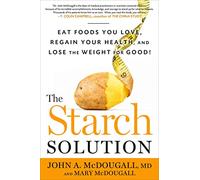 The Starch Solution: Eat the Foods You Love, Regain Your Health, and Lose the Weight for Good!