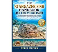 THE STARGAZER FISH HANDBOOK: LIFE BENEATH THE SAND: An Expert Guide to Species Identification, Evolution, Burrowing Adaptations, Ambush Hunting, ... Aquarium Design, and Responsible Care