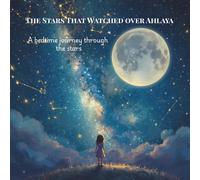 The Stars That Watched Over Ahlaya.: A Bedtime Journey Through The Stars.