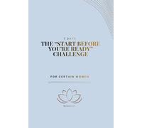 The “Start Before You’re Ready” Challenge: A 7 day journey to transform your mindset, finances, and habits.