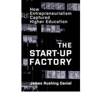 The Start-Up Factory How Entrepreneurialism Captured Higher Education - James Rushing Daniel - Johns Hopkins University Press - ebook (ePub) - Livre