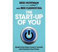 The Start-up of You: Adapt to the Future, Invest in Yourself, and Transform Your Career