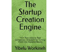 The Startup Creation Engine: From Raw Ideas to Real Companies-A System for Turning Vision into Scalable Reality