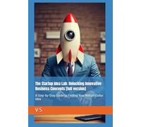 The Startup Idea Lab: Unlocking Innovative Business Concepts [full version]: A Step-by-Step Guide to Finding Your Million-Dollar Idea