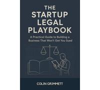 The Startup Legal Playbook : A Practical Guide to Building a Business That Won’t Get You Sued: 5.Building a Business That Lasts Beyond You