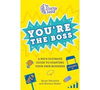 The Startup Squad: You're the Boss: A Kid's Ultimate Guide to Starting Your Own Business