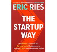 The Startup Way: How Modern Companies Use Entrepreneurial Management to Transform Culture and Drive Long-Term Growth