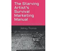 The Starving Artist's Survival Marketing Manual: Your Simple Strategy To Consistently Grow Your Online Audience & Finally Sell Your Art To Buying Fans In Three Hours Per Month