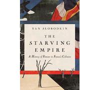 The Starving Empire: A History of Famine in France's Colonies