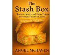 The Stash Box: Recipes. Stories, and Other Things I Probably Shouldn't Admit