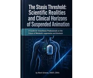 The Stasis Threshold: Scientific Realities and Clinical Horizons of Suspended Animation: A Guide for Anesthesia Professionals on the Future of Metabolic Suppression and Biostasis